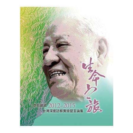 生命之旅：李前總統2012~2015台灣深度訪察實錄暨言論集 | 拾書所