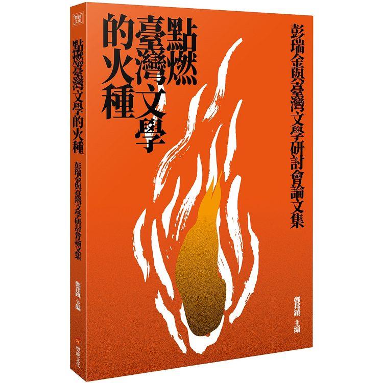 點燃台灣文學的火種：彭瑞金與台灣文學研討會論文集 | 拾書所