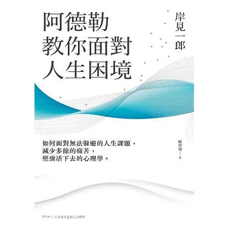 阿德勒教你面對人生困境：如何面對無法躲避的人生課題，減少多餘的痛苦，堅強活下去的心理學