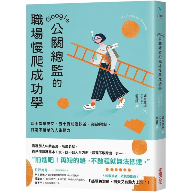 Google公關總監的職場慢爬成功學 : 四十歲學英文、五十歲前進矽谷, 突破限制, 打造毫不倦怠的人生動力 / Google公關總監的職場慢爬成功學 : 四十歲學英文、五十歲前進矽谷, 突破限制, 打造毫不倦怠的人生動力 /