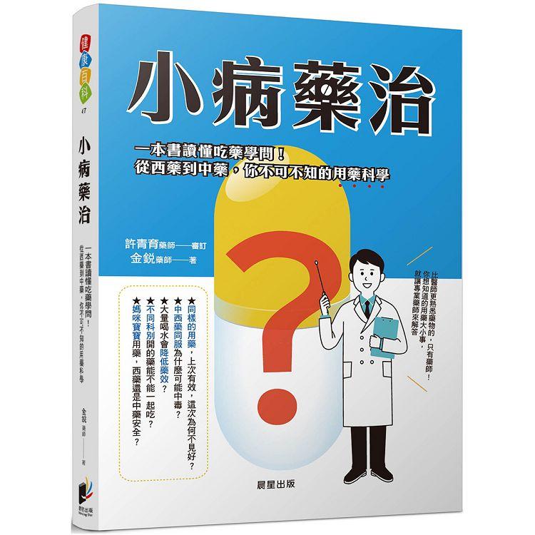 小病藥治：一本書讀懂吃藥學問！從西藥到中藥，你不可不知的用藥科學