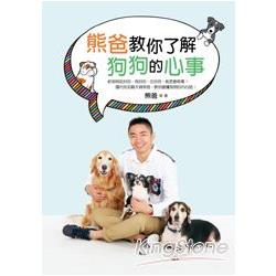 熊爸教你了解狗狗的心事：訓練過上萬隻狗的知名馴犬師，告訴你如何不打不罵不處罰，一樣可以教出乖巧快樂的