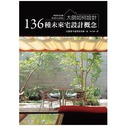 大師如何設計：136種未來宅設計概念~今天起，與新時代接軌、與美好生活為伍！