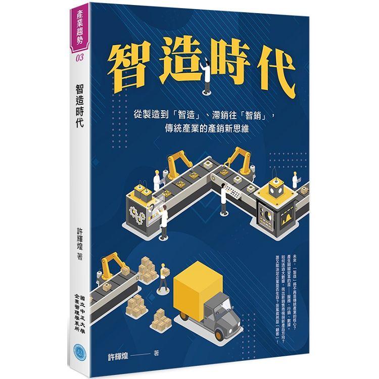 智造時代：從製造到「智造」、滯銷往「智銷」，傳統產業的產銷新思維 | 拾書所