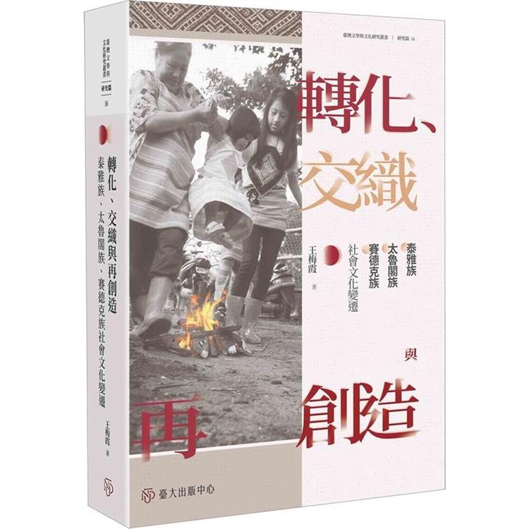 轉化、交織與再創造：泰雅族、太魯閣族、賽德克族社會文化變遷 | 拾書所