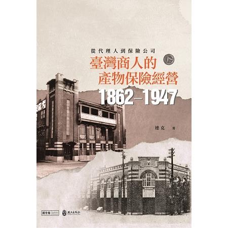 從代理人到保險公司 ： 臺灣商人的產物保險經營（1862－1947）