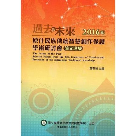 「過去的未來：2016年原住民族傳統智慧創作保護學術研討會」論文選集