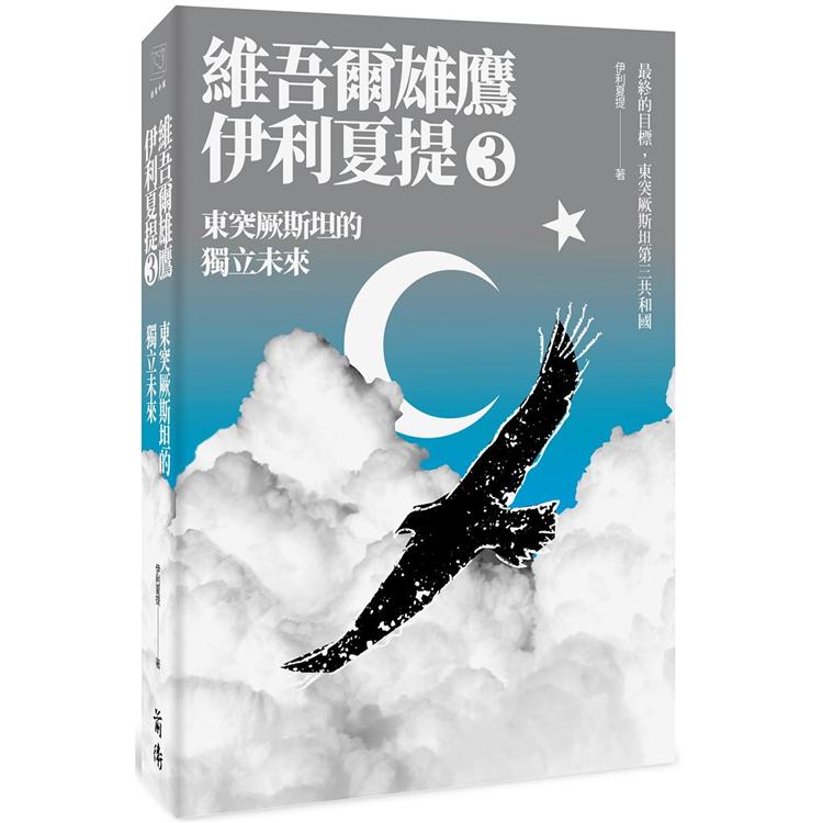 東突厥斯坦的獨立未來：維吾爾雄鷹伊利夏提文集3