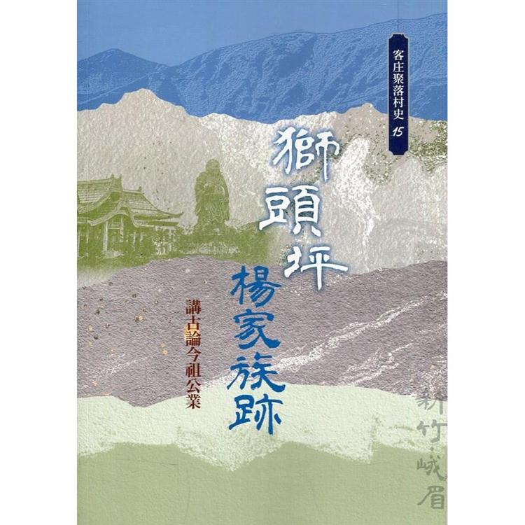 獅頭坪楊家族跡：講古論今祖公業（客庄聚落村史15） | 拾書所