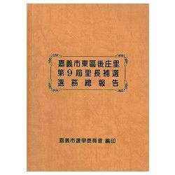 嘉義市東區後庄里第9屆里長補選選務總報告[精裝]
