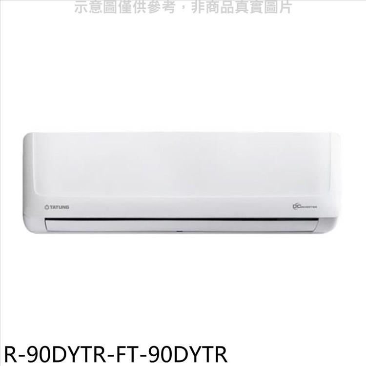 大同 變頻冷暖分離式冷氣（含標準安裝）【R－90DYTR－FT－90DYTR】