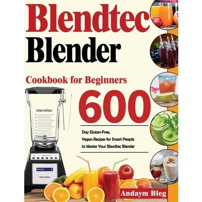 Blendtec Blender Cookbook for Beginners