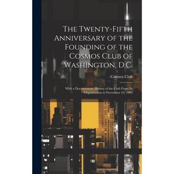 The Twenty-Fifth Anniversary of the Founding of the Cosmos Club of Washington, D.C.