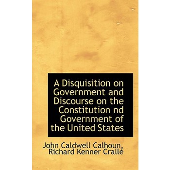 A Disquisition on Government and Discourse on the Constitution ND Government of the United States