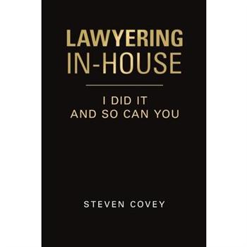 Lawyering In-House I Did It and So Can You