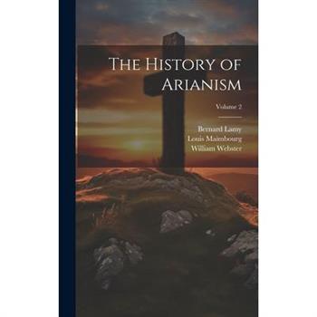 The History of Arianism; Volume 2