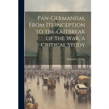 Pan-Germanism, From its Inception to the Outbreak of the war, a Critical Study