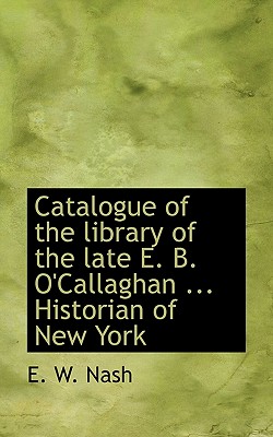 Catalogue of the Library of the Late E. B. O’Callaghan ... Historian of New York