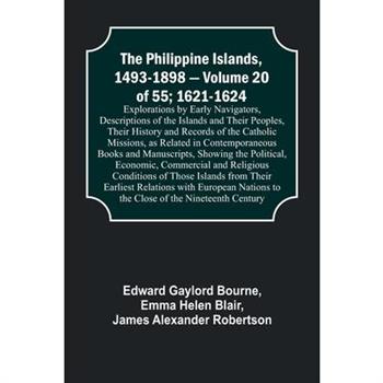 The Philippine Islands, 1493-1898 - Volume 20 of 55; 1621-1624; Explorations by Early Navigators, Descriptions of the Islands and Their Peoples, Their History and Records of the Catholic Missions, as