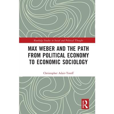 Max Weber and the Path from Political Economy to Economic Sociology | 拾書所