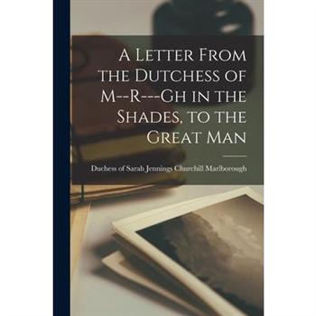 A Letter From the Dutchess of M--r---gh in the Shades, to the Great Man [microform]