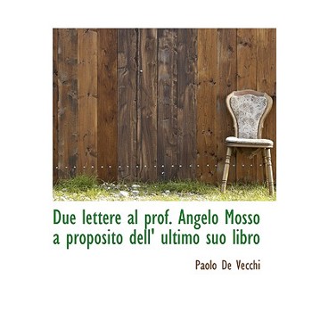 Due Lettere Al Prof. Angelo Mosso a Proposito Dell’ Ultimo Suo Libro