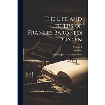 The Life and Letters of Frances Baroness Bunsen; Volume 1