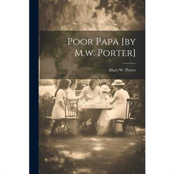 Poor Papa [by M.w. Porter]
