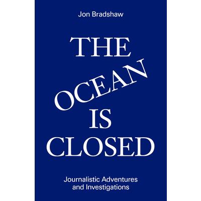 The Ocean Is Closed: Journalistic Adventures and Investigations