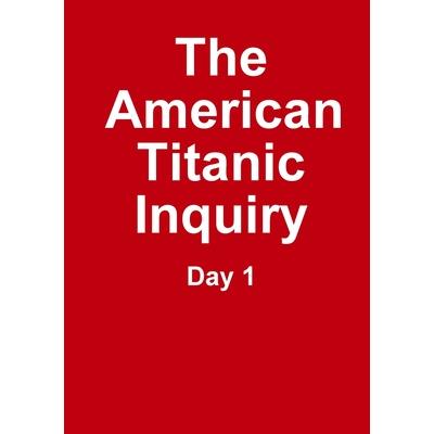 The Titanic Inquiry - Day 1