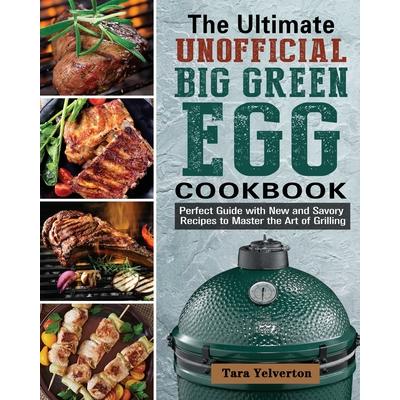 The Ultimate Unofficial Big Green Egg Cookbook