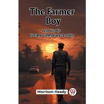 The Farmer Boy And How He Became Commander-In-Chief