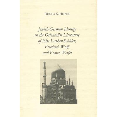 Jewish-German Identity in the Orientalist Literature of Else Lasker-Sch羹ler, Friedrich Wolf, and Franz Werfel