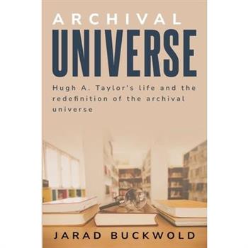 Hugh a. Taylor’s life and the Redefinition of the Archival Universe