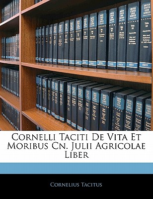 Cornelli Taciti de Vita Et Moribus Cn. Julii Agricolae Liber