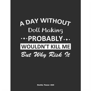 A Day Without Doll Making Probably Wouldn’t Kill Me But Why Risk It Monthly Planner 2020