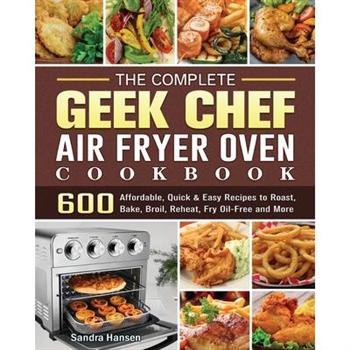 The Complete Geek Chef Air Fryer Oven Cookbook