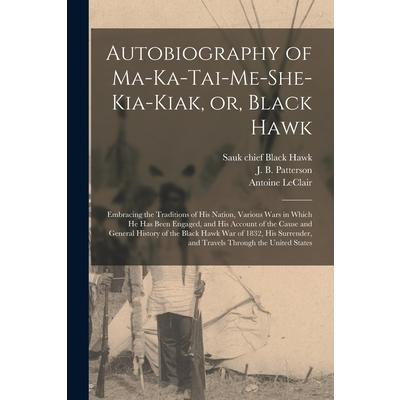 Autobiography of Ma-ka-tai-me-she-kia-kiak, or, Black Hawk