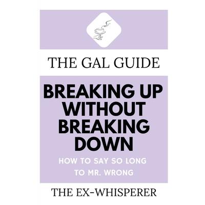 The Gal Guide to Breaking Up Without Breaking Down
