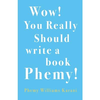 Wow! You Really Should Write A Book Phemy!