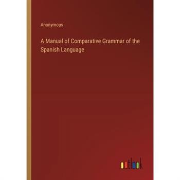A Manual of Comparative Grammar of the Spanish Language
