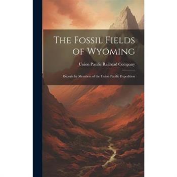 The Fossil Fields of Wyoming; Reports by Members of the Union Pacific Expedition