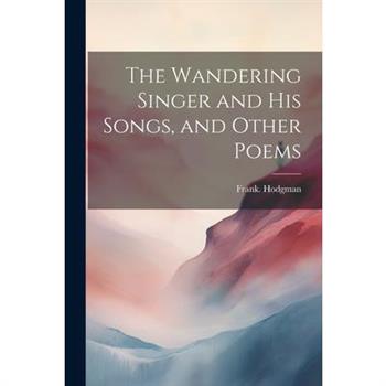 The Wandering Singer and His Songs, and Other Poems