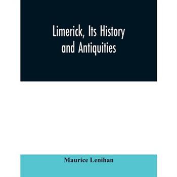 Limerick, its history and antiquities; ecclesiastical, civil, and military, from the earli