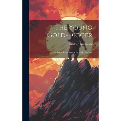 The Young Gold-Digger; Or, a Boy’s Adventures in the Gold Regions