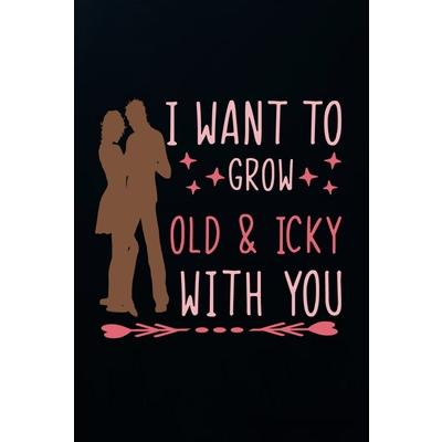 I want to grow old & icky with you