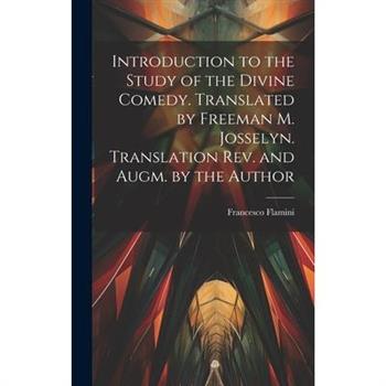 Introduction to the Study of the Divine Comedy. Translated by Freeman M. Josselyn. Translation rev. and Augm. by the Author