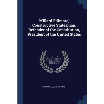 Millard Fillmore, Constructive Statesman, Defender of the Constitution, President of the United States