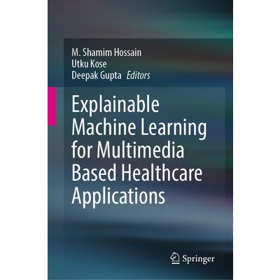 Explainable Machine Learning for Multimedia Based Healthcare Applications | 拾書所