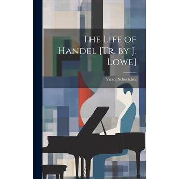 The Life of Handel [Tr. by J. Lowe]